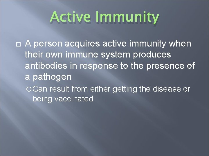 Active Immunity A person acquires active immunity when their own immune system produces antibodies