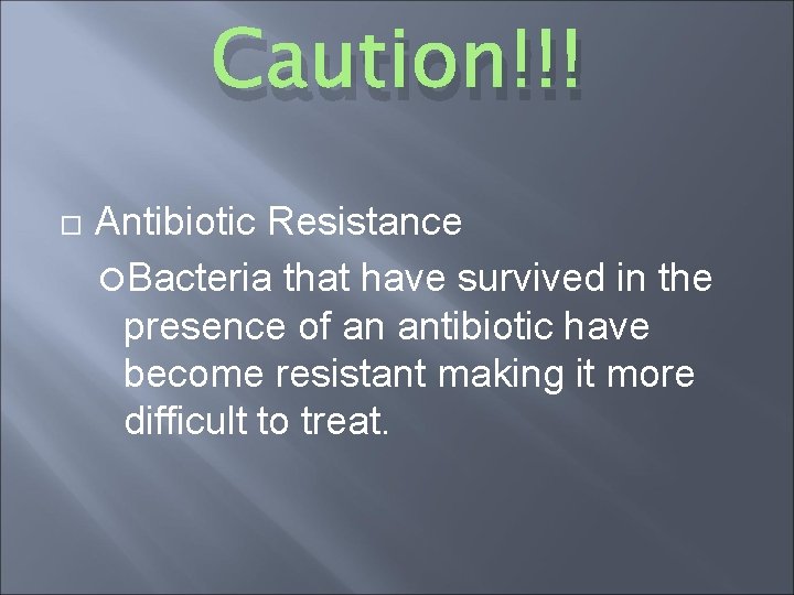 Caution!!! Antibiotic Resistance Bacteria that have survived in the presence of an antibiotic have