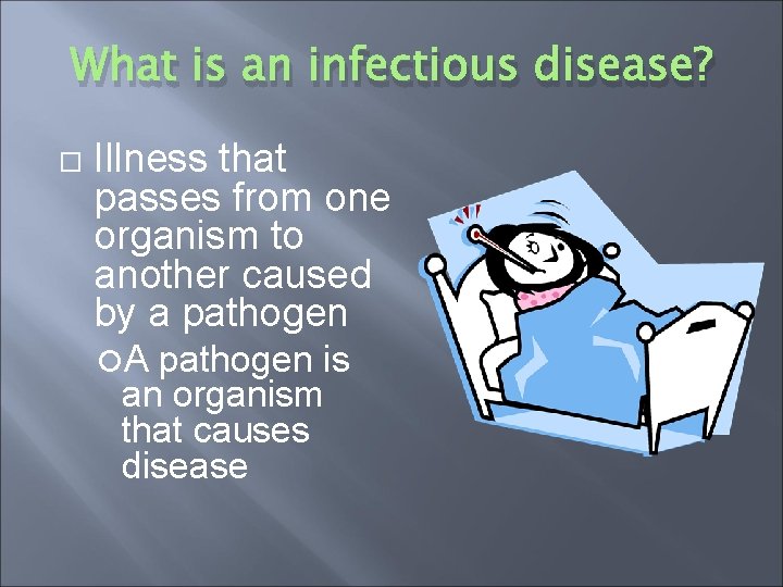 What is an infectious disease? Illness that passes from one organism to another caused