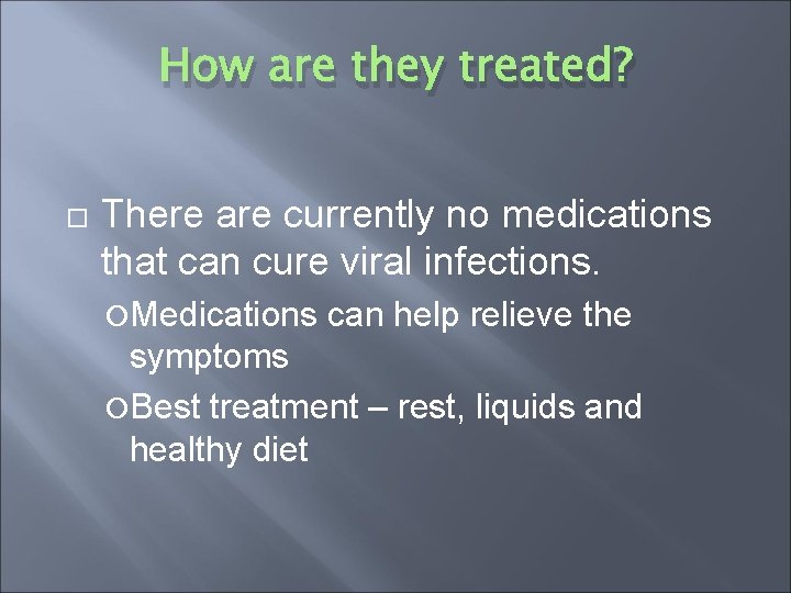 How are they treated? There are currently no medications that can cure viral infections.
