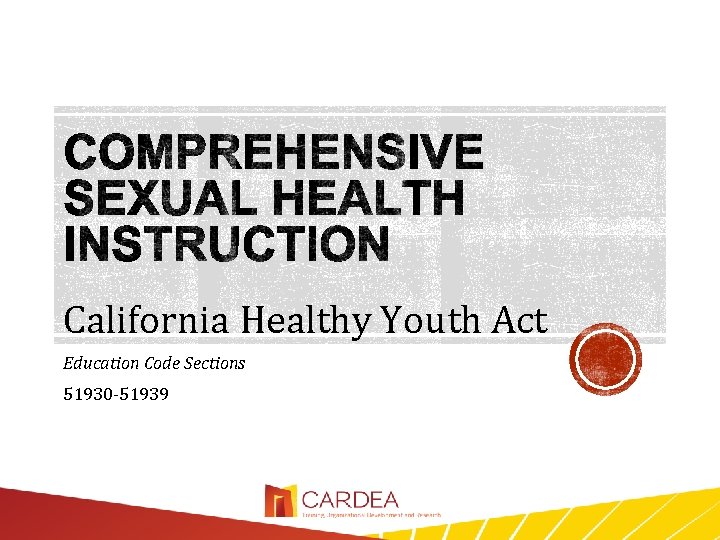 California Healthy Youth Act Education Code Sections 51930 -51939 12/7/2020 7 