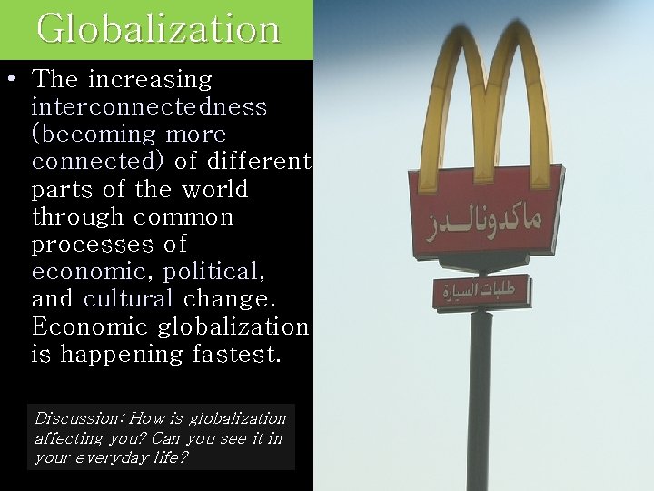 Globalization • The increasing interconnectedness (becoming more connected) of different parts of the world