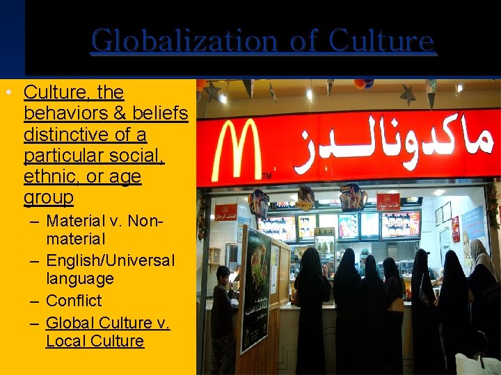 Globalization of Culture • Culture, the behaviors & beliefs distinctive of a particular social,