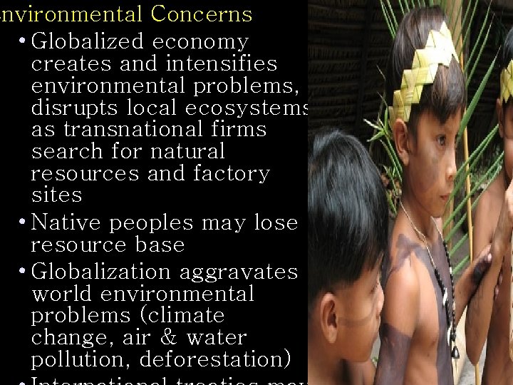 Environmental Concerns • Globalized economy creates and intensifies environmental problems, disrupts local ecosystems as