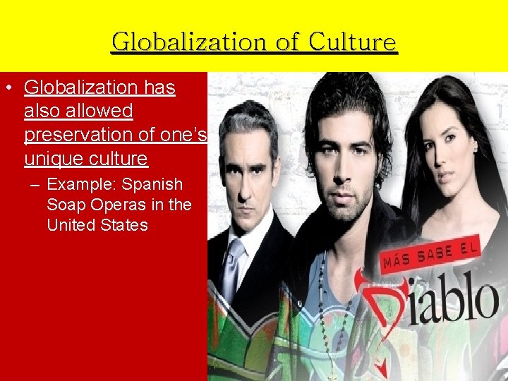 Globalization of Culture • Globalization has also allowed preservation of one’s unique culture –