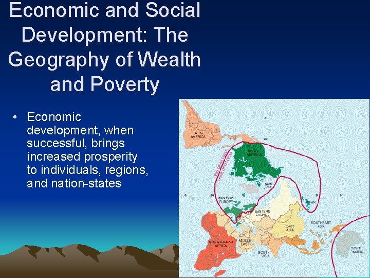 Economic and Social Development: The Geography of Wealth and Poverty • Economic development, when
