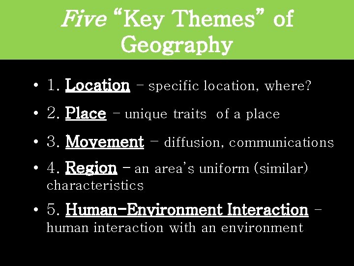 Five “Key Themes” of Geography • 1. Location – specific location, where? • 2.