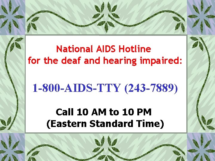 National AIDS Hotline for the deaf and hearing impaired: 1 -800 -AIDS-TTY (243 -7889)
