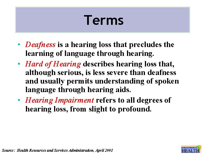 Terms • Deafness is a hearing loss that precludes the learning of language through