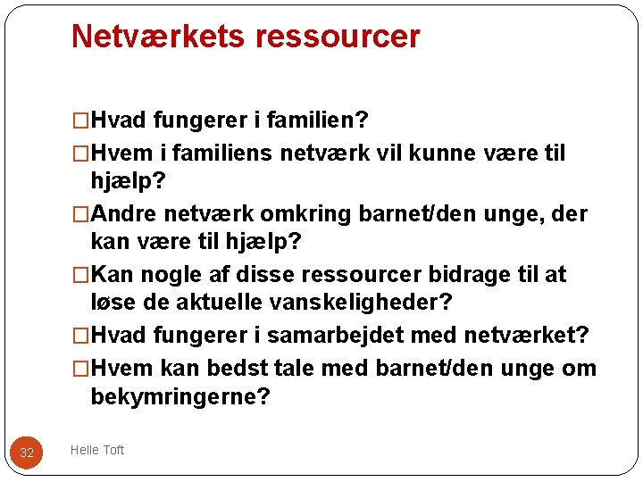 Netværkets ressourcer �Hvad fungerer i familien? �Hvem i familiens netværk vil kunne være til