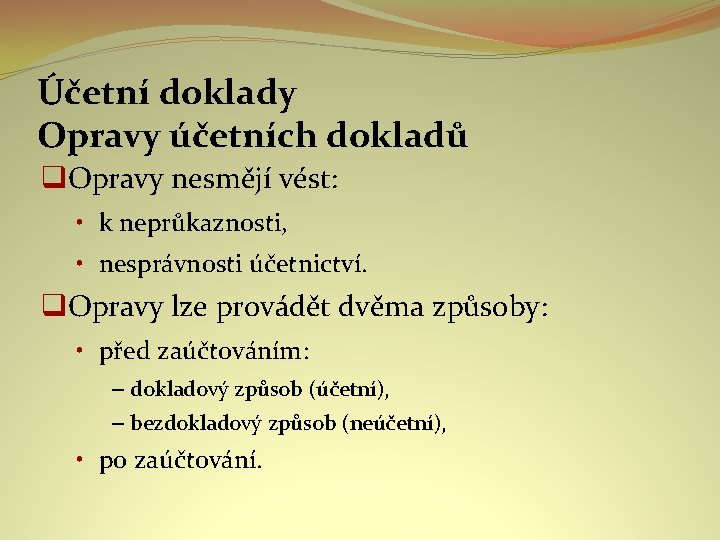 Účetní doklady Opravy účetních dokladů Opravy nesmějí vést: • k neprůkaznosti, • nesprávnosti účetnictví.