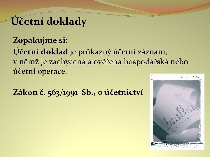 Účetní doklady Zopakujme si: Účetní doklad je průkazný účetní záznam, v němž je zachycena