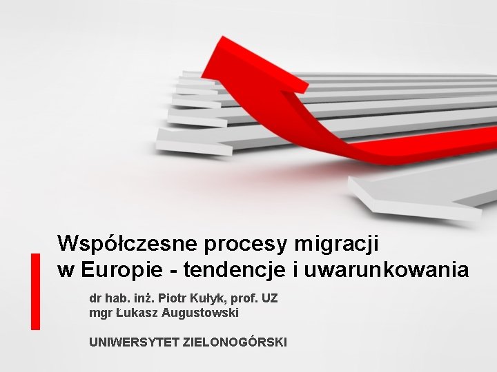Współczesne procesy migracji w Europie - tendencje i uwarunkowania dr hab. inż. Piotr Kułyk,