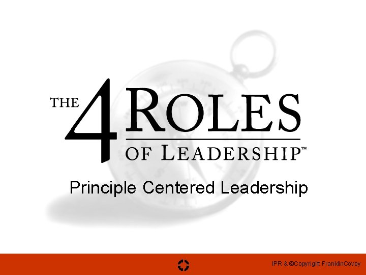 Principle Centered Leadership IPR & ©Copyright Franklin. Covey 