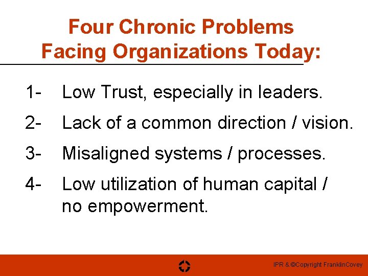 Four Chronic Problems Facing Organizations Today: 1 - Low Trust, especially in leaders. 2