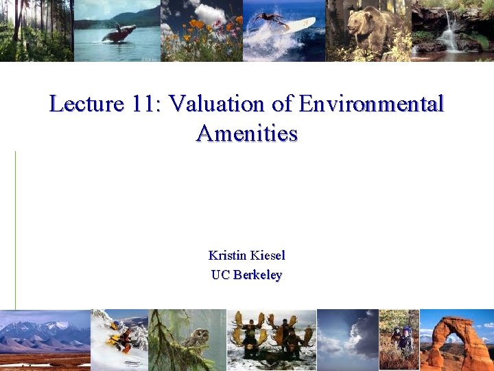 Lecture 11: Valuation of Environmental Amenities Kristin Kiesel UC Berkeley 