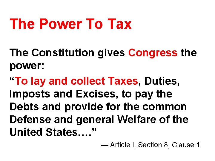 The Power To Tax The Constitution gives Congress the power: “To lay and collect