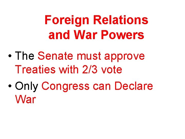 Foreign Relations and War Powers • The Senate must approve Treaties with 2/3 vote Foreign Relations and War Powers • The Senate must approve Treaties with 2/3 vote