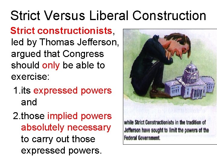 Strict Versus Liberal Construction Strict constructionists, led by Thomas Jefferson, argued that Congress should Strict Versus Liberal Construction Strict constructionists, led by Thomas Jefferson, argued that Congress should