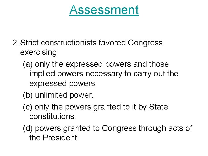 Assessment 2. Strict constructionists favored Congress exercising (a) only the expressed powers and those Assessment 2. Strict constructionists favored Congress exercising (a) only the expressed powers and those