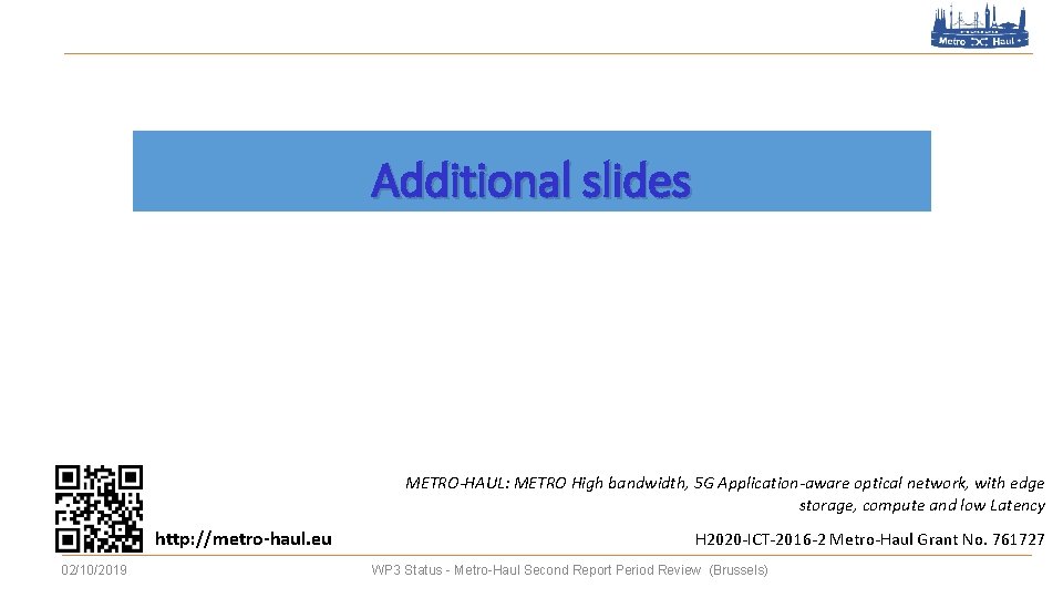 Additional slides METRO-HAUL: METRO High bandwidth, 5 G Application-aware optical network, with edge storage,