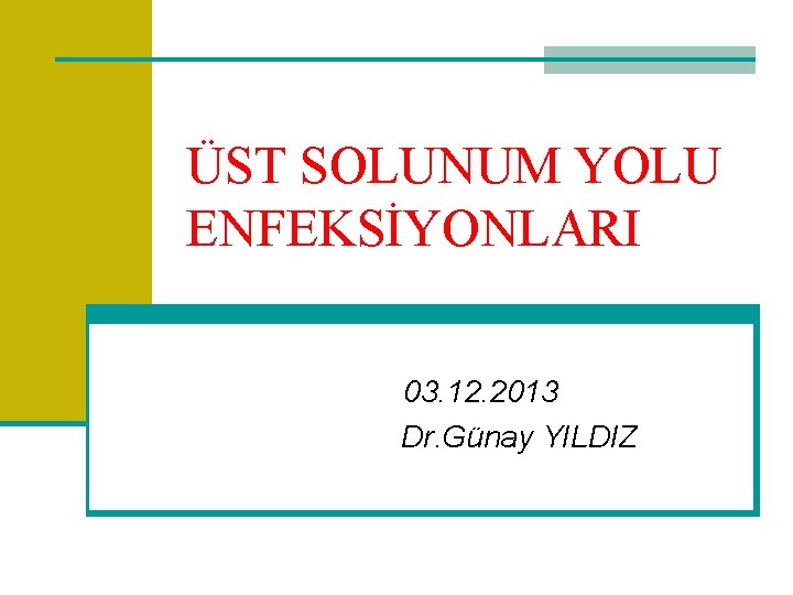 ÜST SOLUNUM YOLU ENFEKSİYONLARI 03. 12. 2013 Dr. Günay YILDIZ 