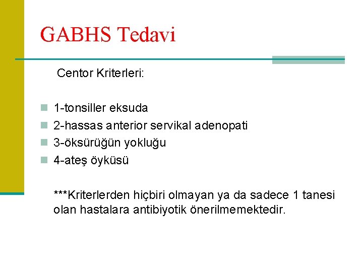 GABHS Tedavi Centor Kriterleri: n 1 -tonsiller eksuda n 2 -hassas anterior servikal adenopati