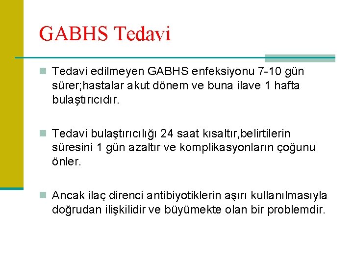 GABHS Tedavi n Tedavi edilmeyen GABHS enfeksiyonu 7 -10 gün sürer; hastalar akut dönem