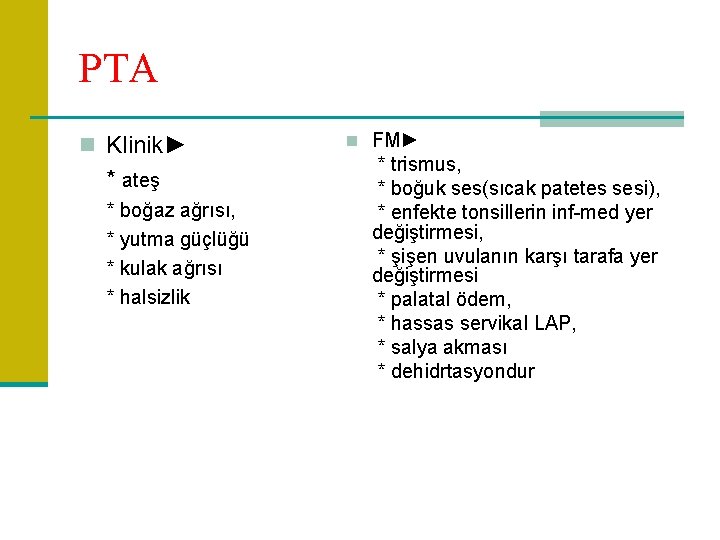 PTA n Klinik► * ateş * boğaz ağrısı, * yutma güçlüğü * kulak ağrısı