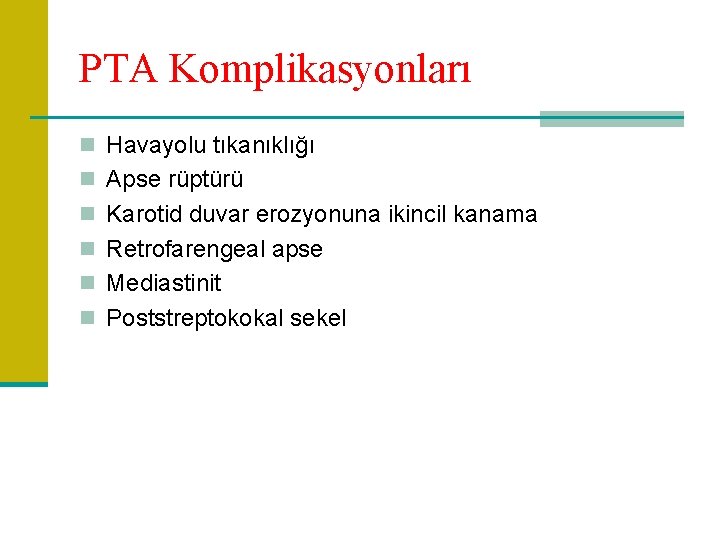 PTA Komplikasyonları n Havayolu tıkanıklığı n Apse rüptürü n Karotid duvar erozyonuna ikincil kanama