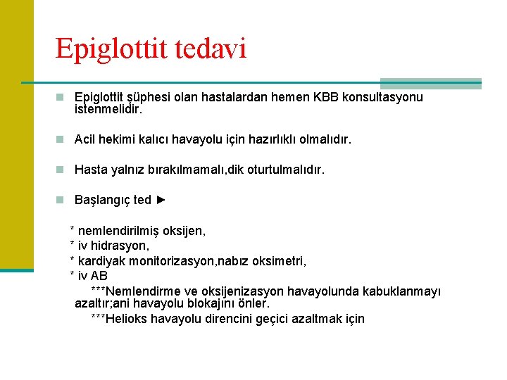 Epiglottit tedavi n Epiglottit şüphesi olan hastalardan hemen KBB konsultasyonu istenmelidir. n Acil hekimi