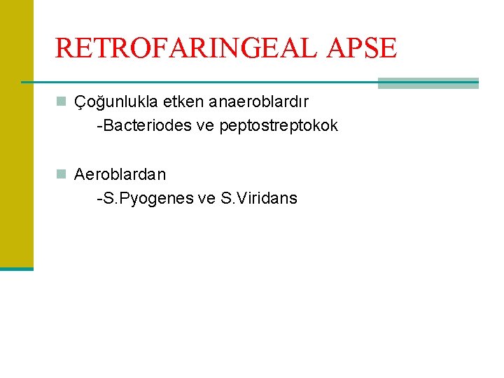 RETROFARINGEAL APSE n Çoğunlukla etken anaeroblardır -Bacteriodes ve peptostreptokok n Aeroblardan -S. Pyogenes ve
