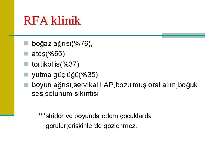 RFA klinik n boğaz ağrısı(%76), n ateş(%65) n tortikollis(%37) n yutma güçlüğü(%35) n boyun