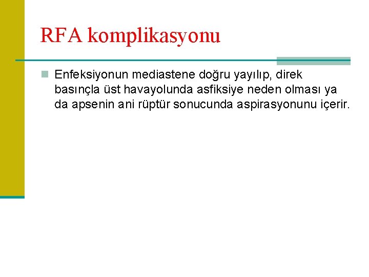 RFA komplikasyonu n Enfeksiyonun mediastene doğru yayılıp, direk basınçla üst havayolunda asfiksiye neden olması