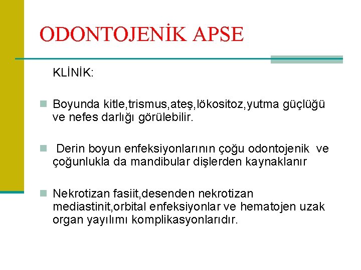 ODONTOJENİK APSE KLİNİK: n Boyunda kitle, trismus, ateş, lökositoz, yutma güçlüğü ve nefes darlığı