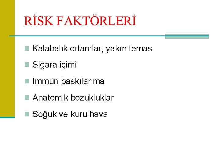 RİSK FAKTÖRLERİ n Kalabalık ortamlar, yakın temas n Sigara içimi n İmmün baskılanma n