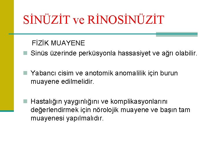 SİNÜZİT ve RİNOSİNÜZİT FİZİK MUAYENE n Sinüs üzerinde perküsyonla hassasiyet ve ağrı olabilir. n