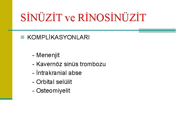 SİNÜZİT ve RİNOSİNÜZİT n KOMPLİKASYONLARI - Menenjit - Kavernöz sinüs trombozu - İntrakranial abse