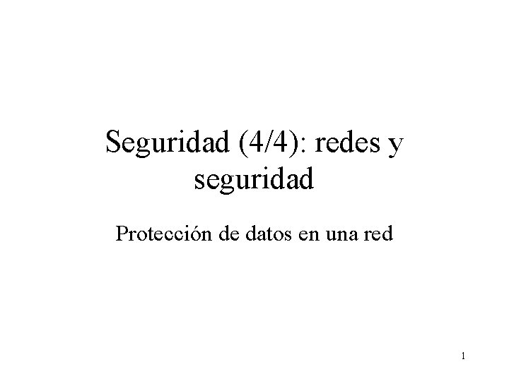 Seguridad (4/4): redes y seguridad Protección de datos en una red 1 