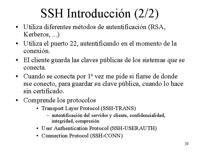 SSH Introducción (2/2) • Utiliza diferentes métodos de autentificación (RSA, Kerberos, . . .