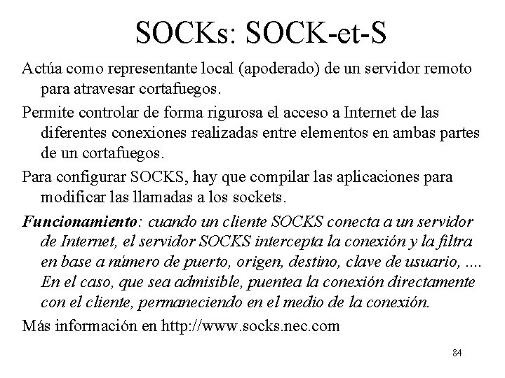 SOCKs: SOCK-et-S Actúa como representante local (apoderado) de un servidor remoto para atravesar cortafuegos.