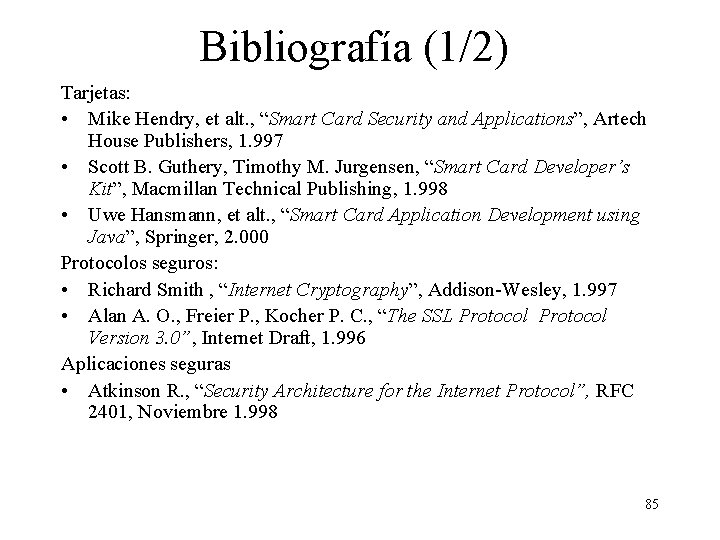 Bibliografía (1/2) Tarjetas: • Mike Hendry, et alt. , “Smart Card Security and Applications”,