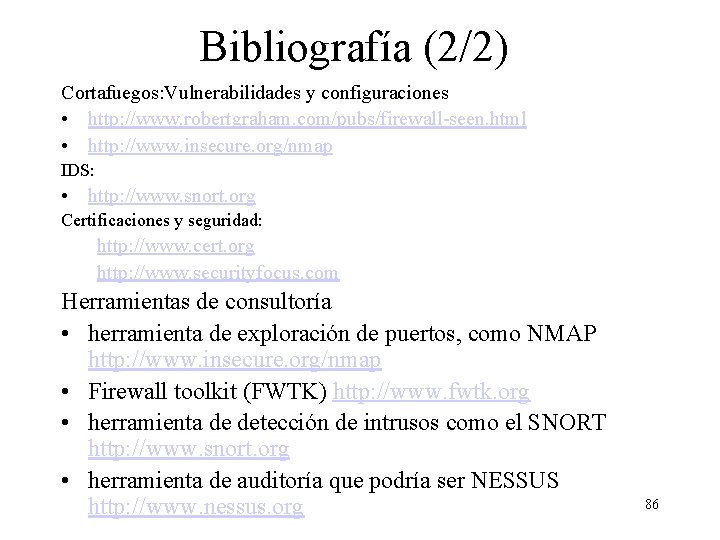 Bibliografía (2/2) Cortafuegos: Vulnerabilidades y configuraciones • http: //www. robertgraham. com/pubs/firewall-seen. html • http: