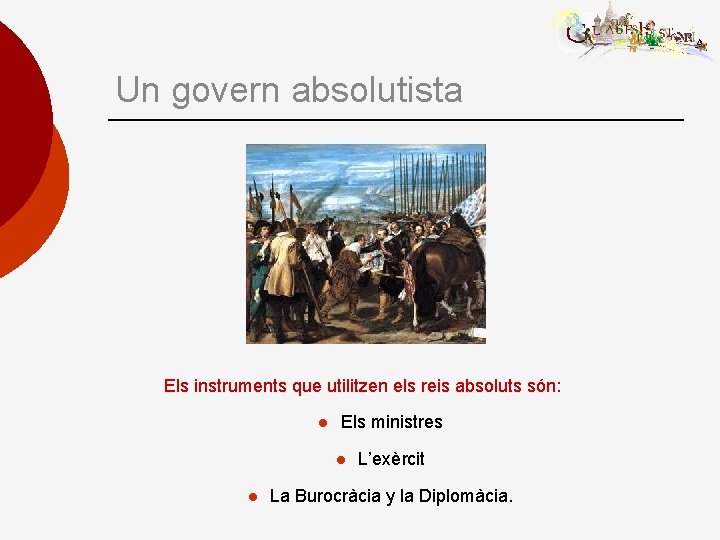 Un govern absolutista Els instruments que utilitzen els reis absoluts són: l Els ministres