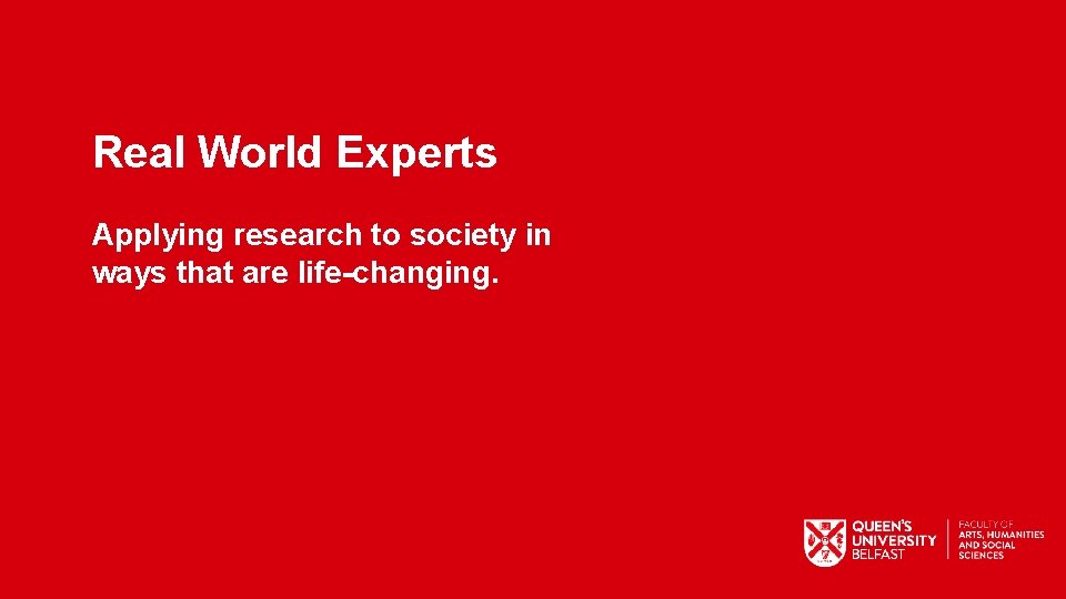 Real World Experts Applying research to society in ways that are life-changing. 
