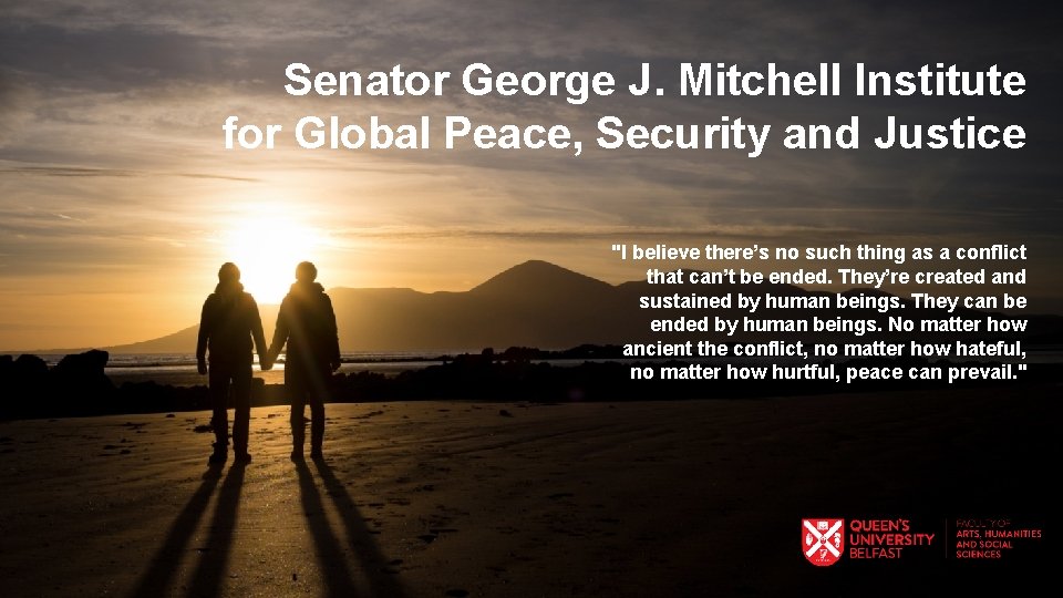 Senator George J. Mitchell Institute for Global Peace, Security and Justice "I believe there’s