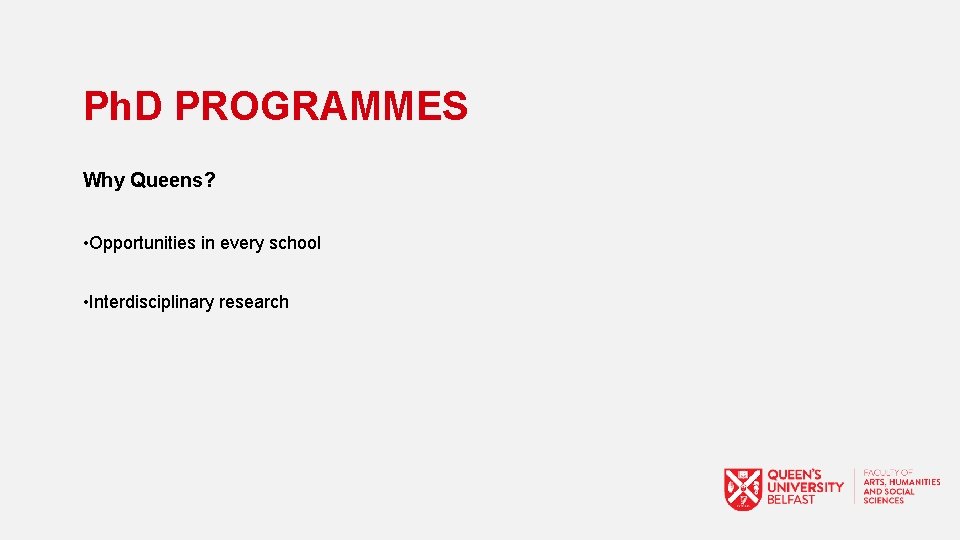 Ph. D PROGRAMMES Why Queens? • Opportunities in every school • Interdisciplinary research 