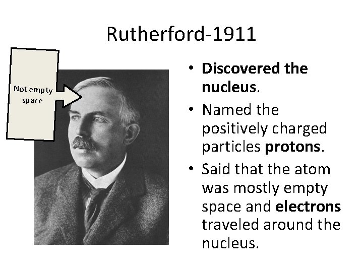 Rutherford-1911 Not empty space • Discovered the nucleus. • Named the positively charged particles