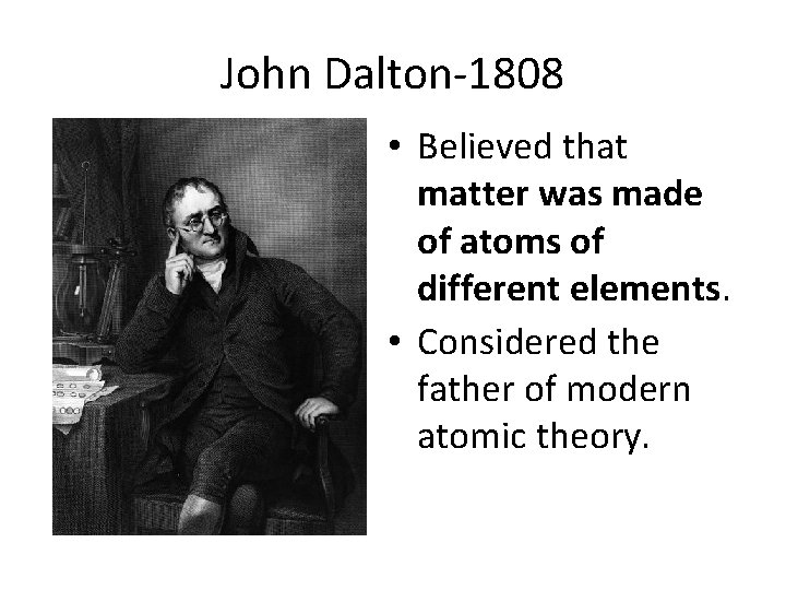 John Dalton-1808 • Believed that matter was made of atoms of different elements. •