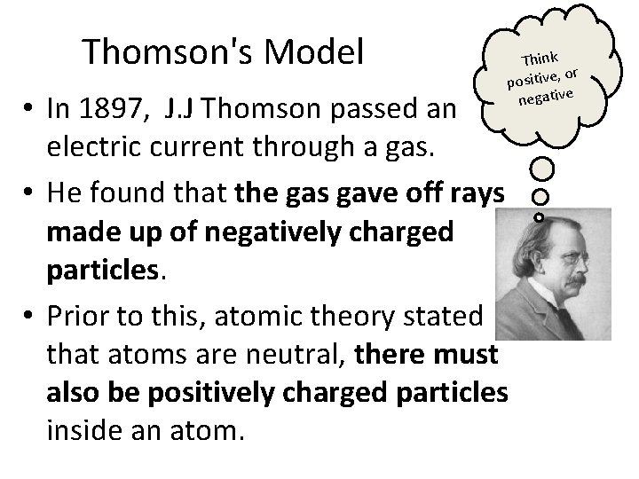 Thomson's Model Think or positive, negative • In 1897, J. J Thomson passed an